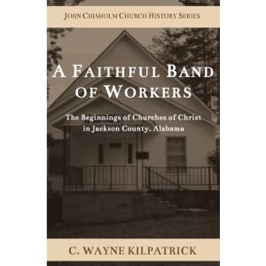 A Faithful Band of Workers: The Beginnings of Churches of Christ in Jackson County, Alabama